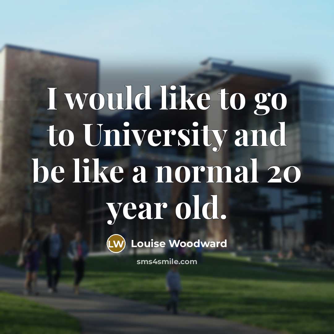 “I would like to go to University and be like…” quote by Louise Woodward