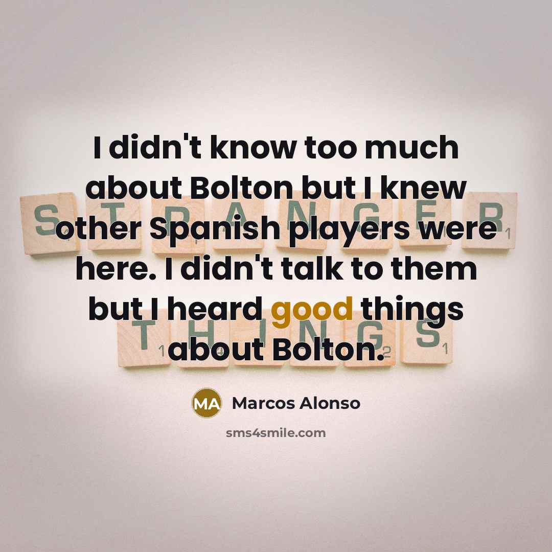 “I didn't know too much about Bolton but I knew…” quote by Marcos Alonso