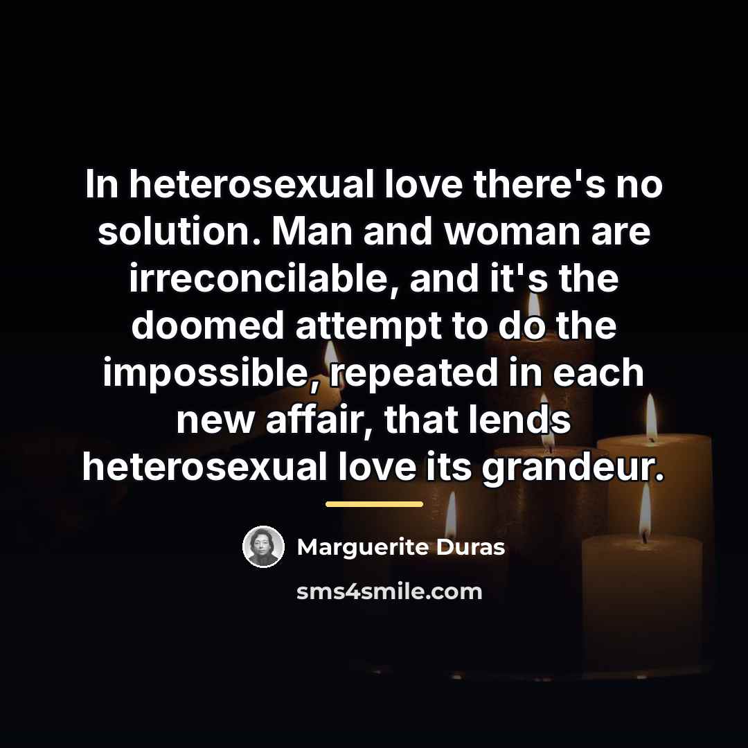 “In heterosexual love there's no solution. Man and woman are…” quote by Marguerite Duras