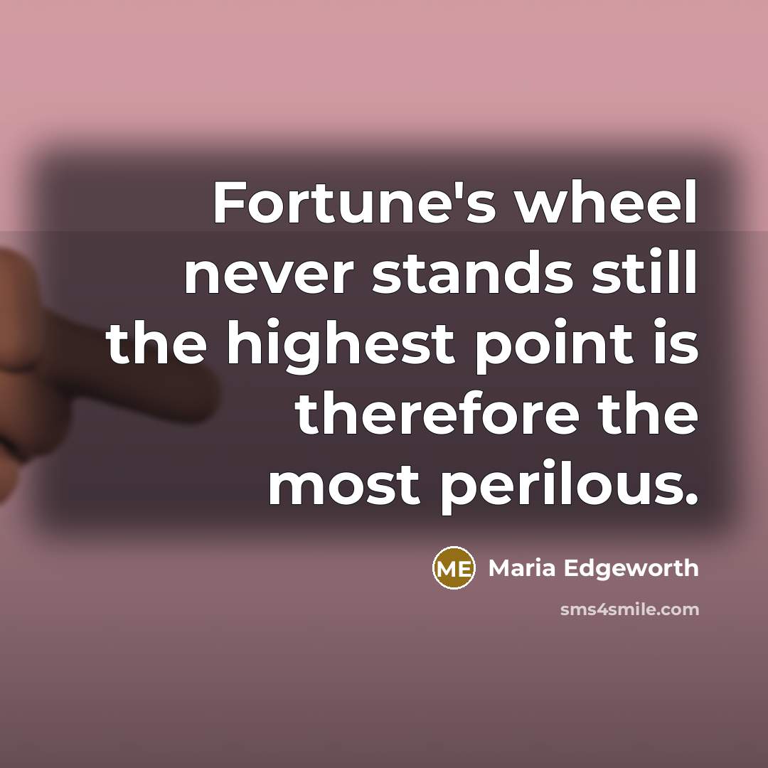 “Fortune's wheel never stands still the highest point is therefore…” quote by Maria Edgeworth