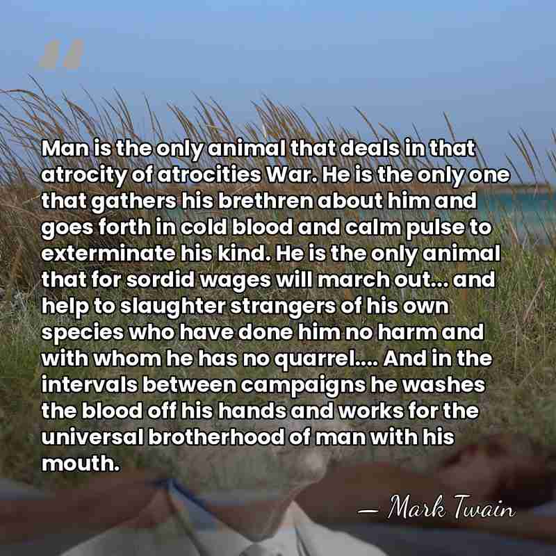 Man is the only animal that deals in that atrocity of atrocities&hellip; - Mark Twain