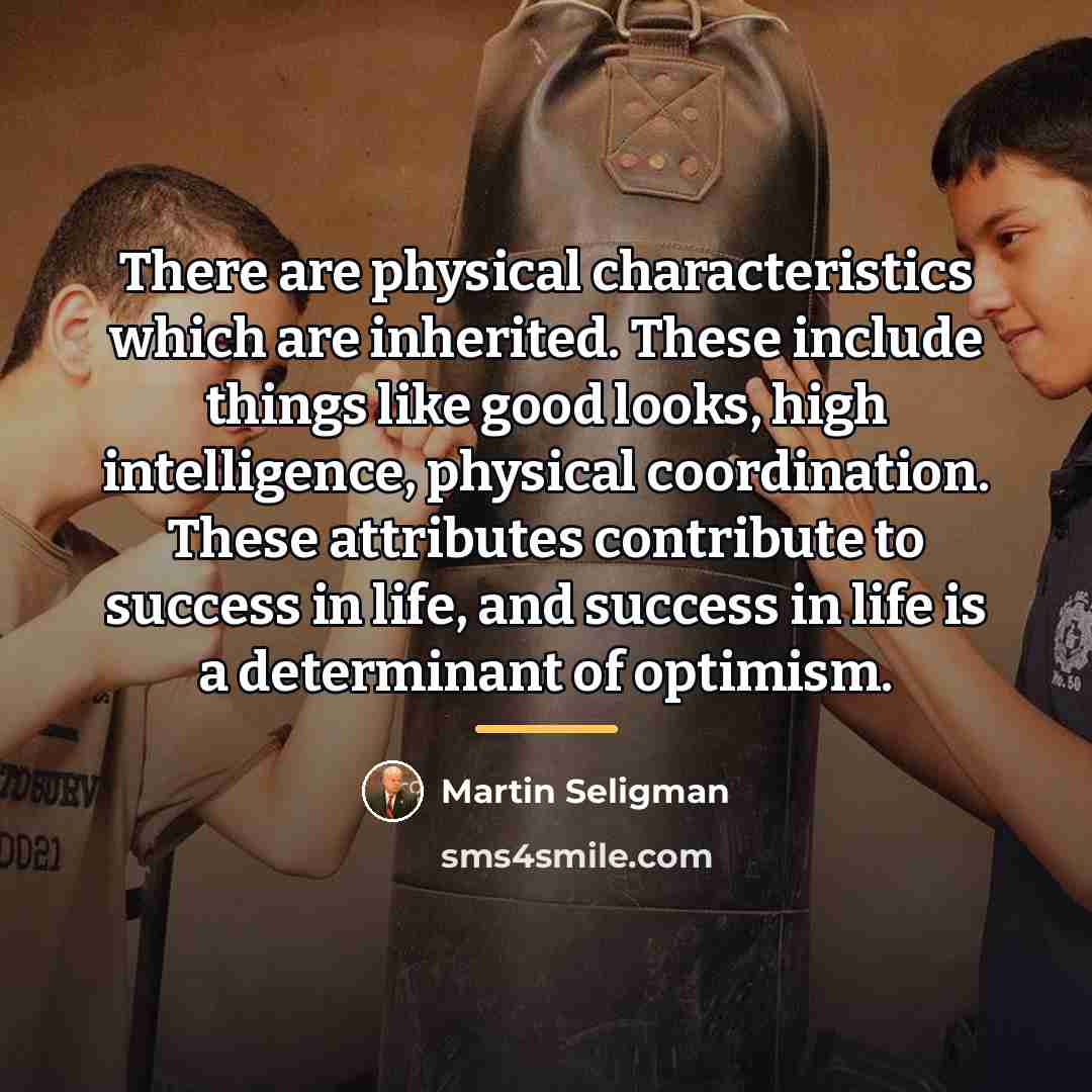 “There are physical characteristics which are inherited. These include things…” quote by Martin Seligman