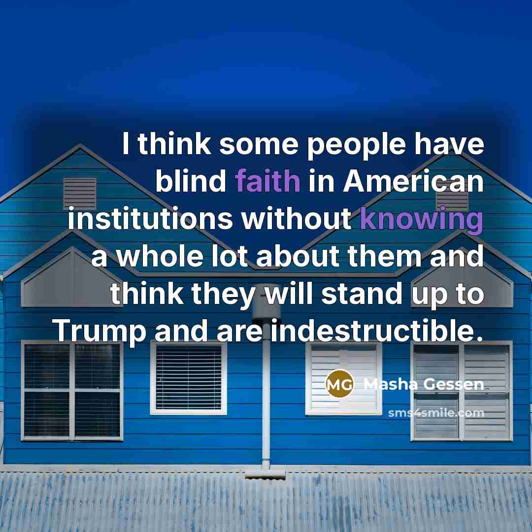 “I think some people have blind faith in American institutions…” quote by Masha Gessen