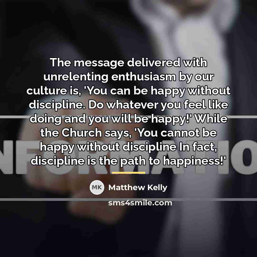 “The message delivered with unrelenting enthusiasm by our culture is,…” quote by Matthew Kelly