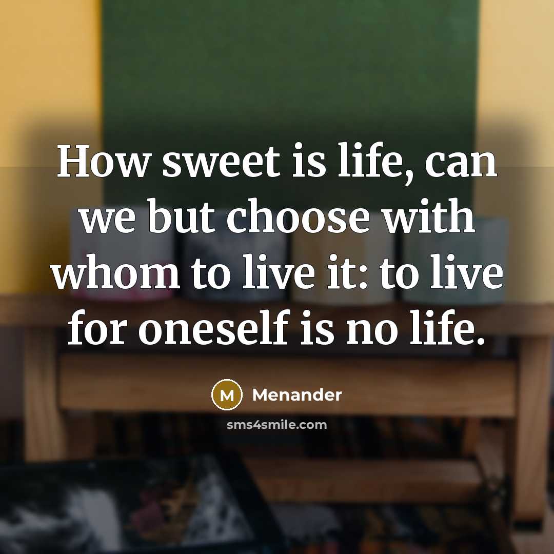 “How sweet is life, can we but choose with whom…” quote by Menander