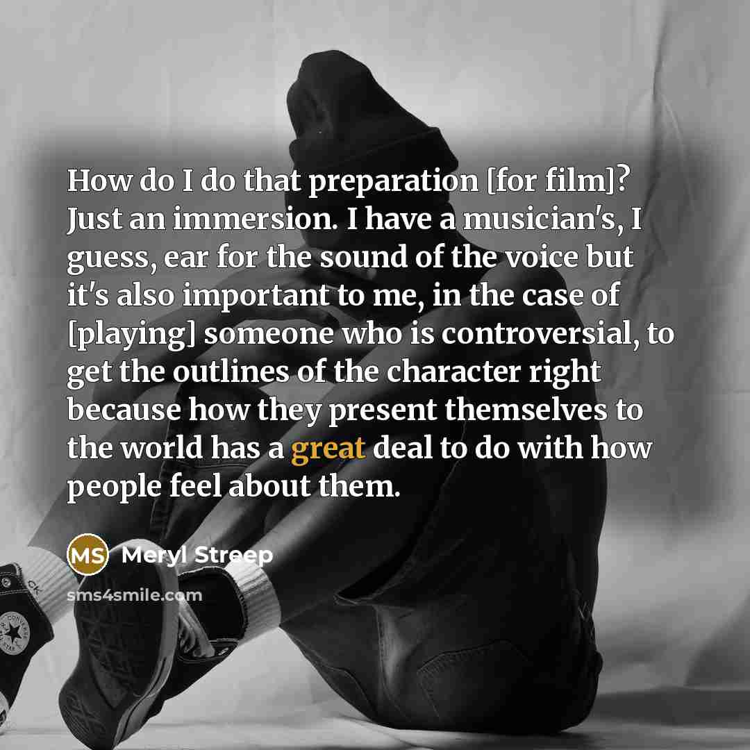 “How do I do that preparation [for film]? Just an…” quote by Meryl Streep