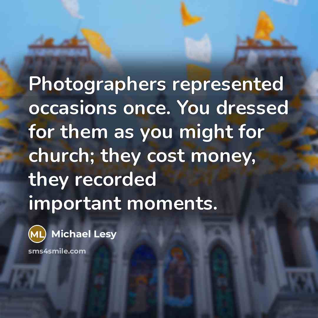 “Photographers represented occasions once. You dressed for them as you…” quote by Michael Lesy