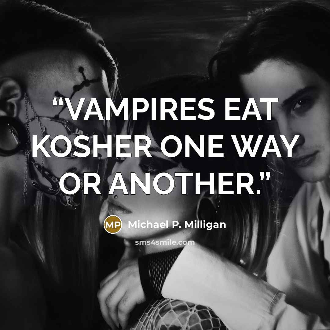 “VAMPIRES EAT KOSHER ONE WAY OR ANOTHER.” quote by Michael P. Milligan