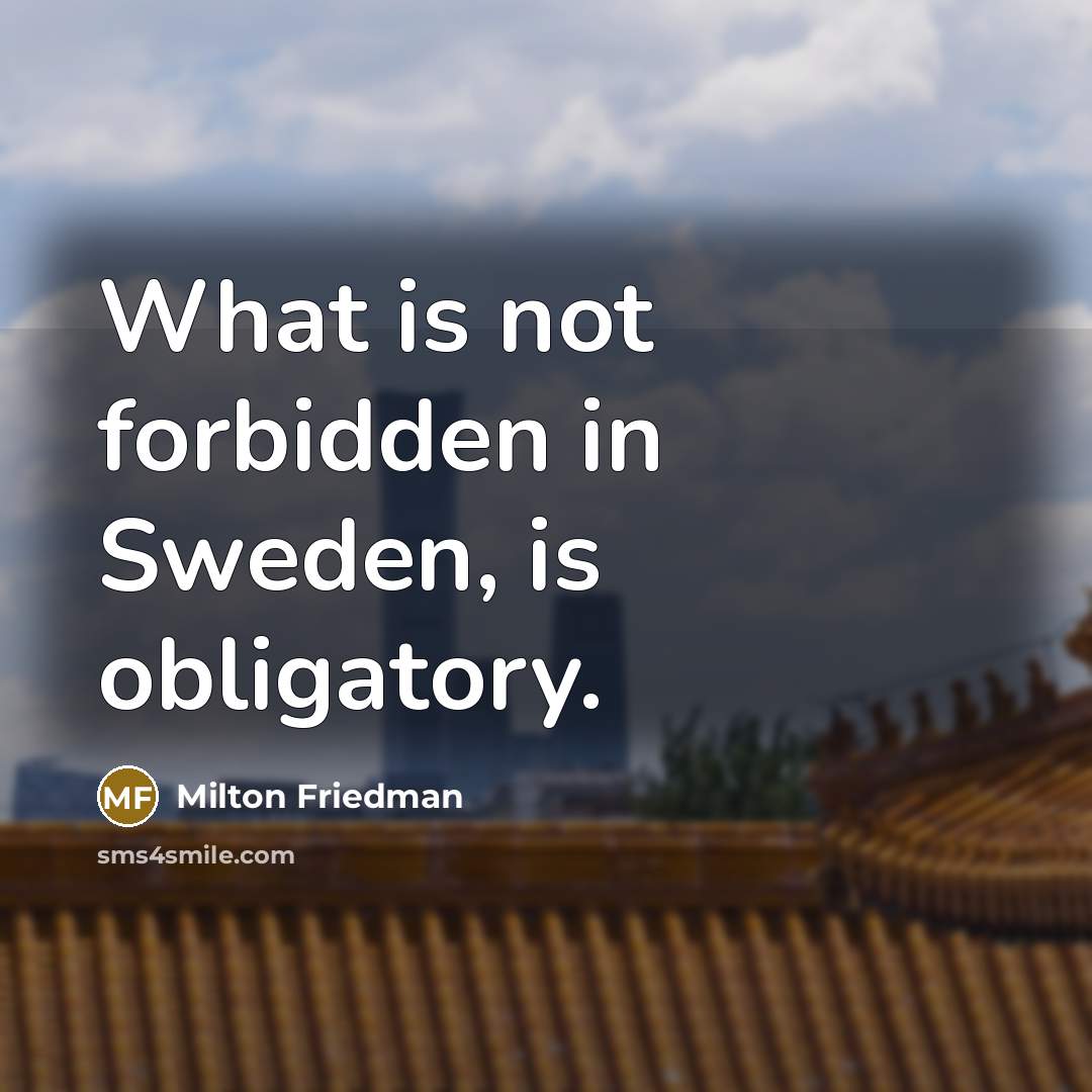“What is not forbidden in Sweden, is obligatory.…” quote by Milton Friedman