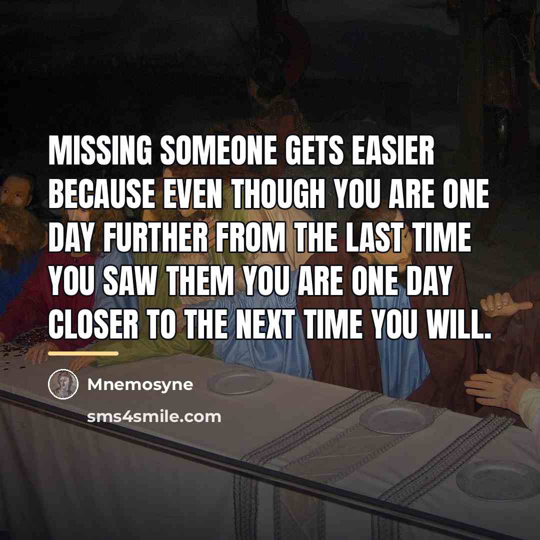 “Missing someone gets easier because even though you are one…” quote by Mnemosyne