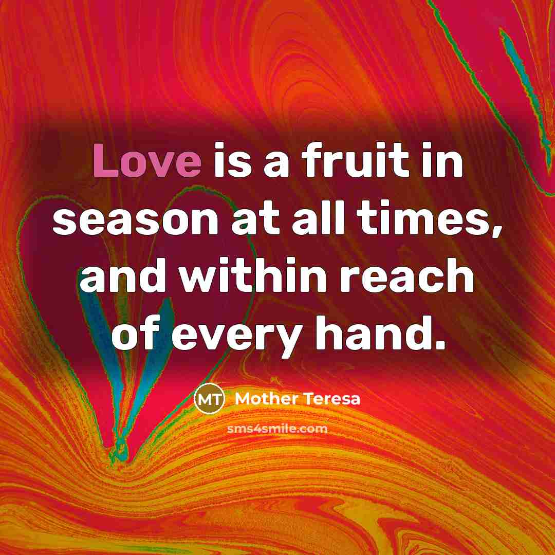 “Love is a fruit in season at all times, and…” quote by Mother Teresa