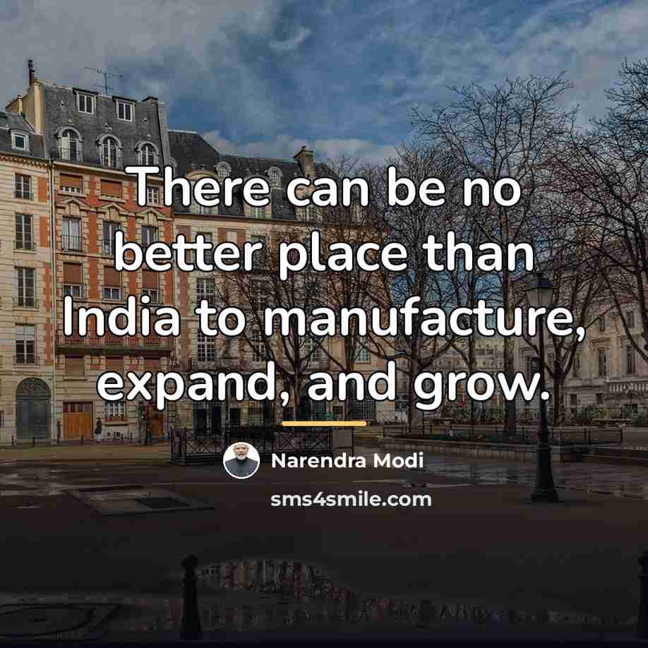 “There can be no better place than India to manufacture,…” quote by Narendra Modi