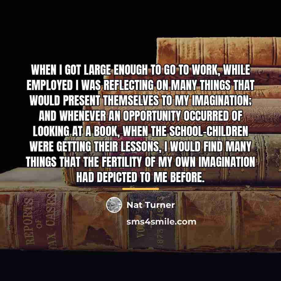 “When I got large enough to go to work, while…” quote by Nat Turner