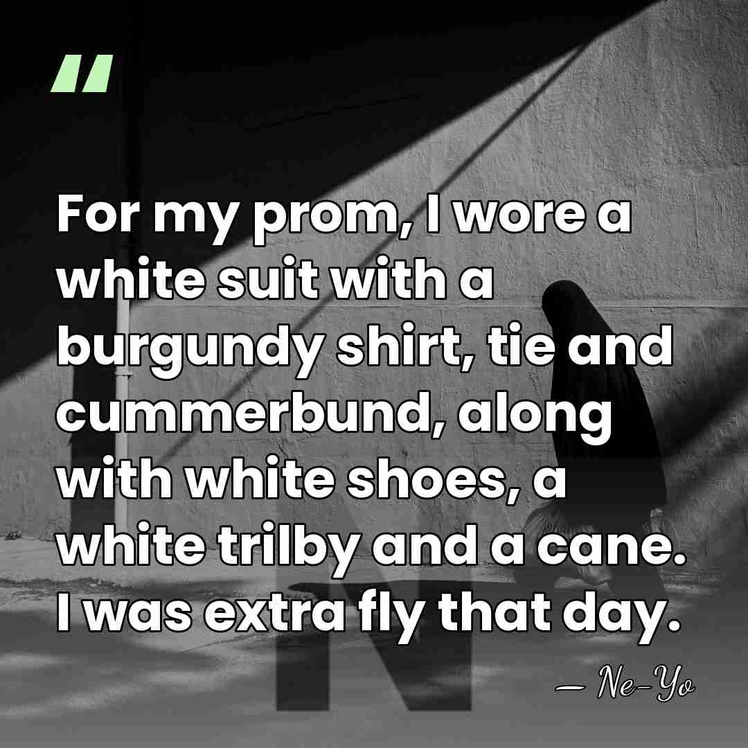 For my prom, I wore a white suit with a burgundy shirt,&hellip; - Ne-Yo