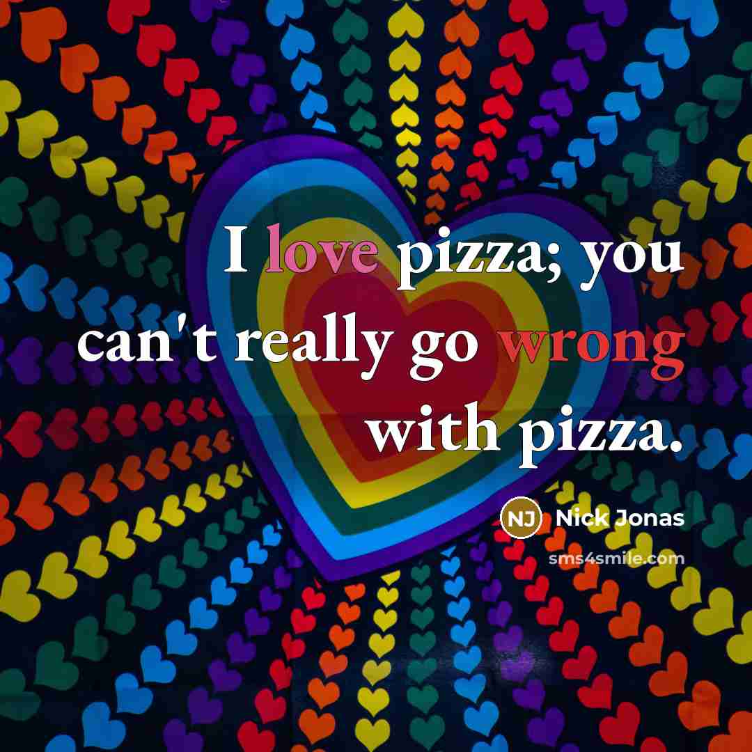“I love pizza; you can't really go wrong with pizza.” quote by Nick Jonas