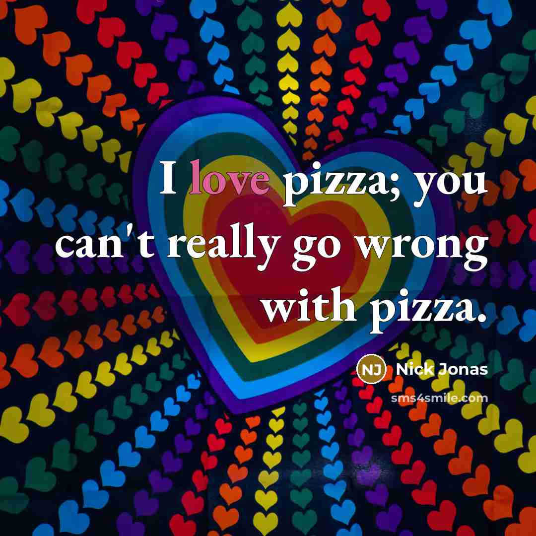 “I love pizza; you can't really go wrong with pizza.…” quote by Nick Jonas