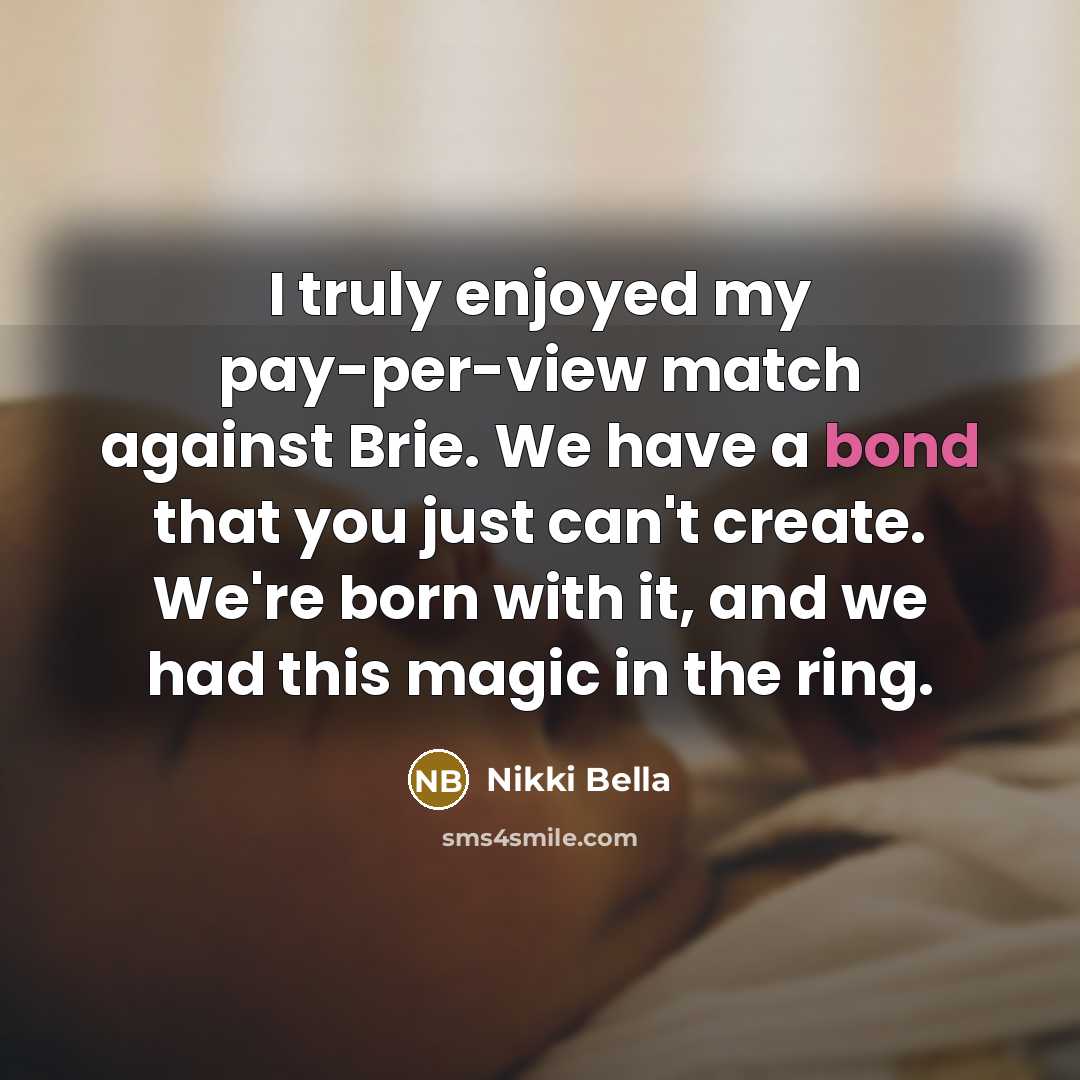 “I truly enjoyed my pay-per-view match against Brie. We have…” quote by Nikki Bella