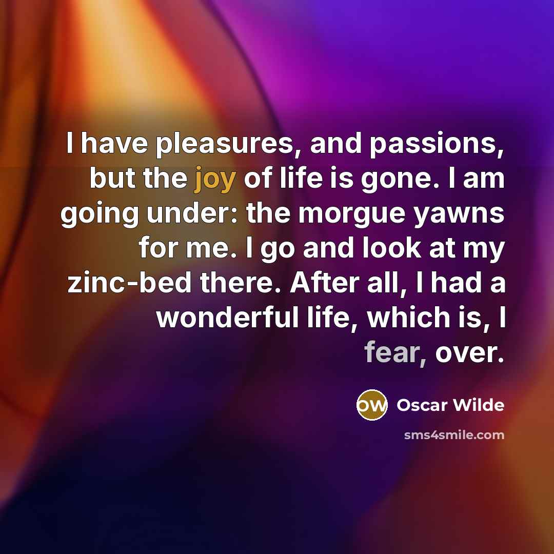 “I have pleasures, and passions, but the joy of life…” quote by Oscar Wilde
