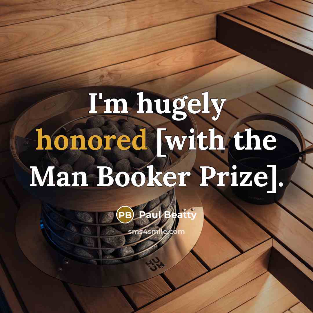 “I'm hugely honored [with the Man Booker Prize].…” quote by Paul Beatty
