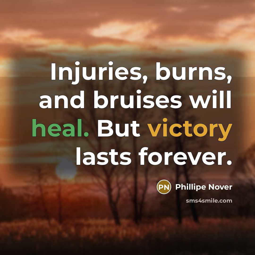 “Injuries, burns, and bruises will heal. But victory lasts forever.…” quote by Phillipe Nover
