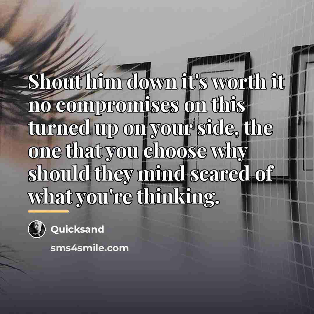 “Shout him down it's worth it no compromises on this…” quote by Quicksand