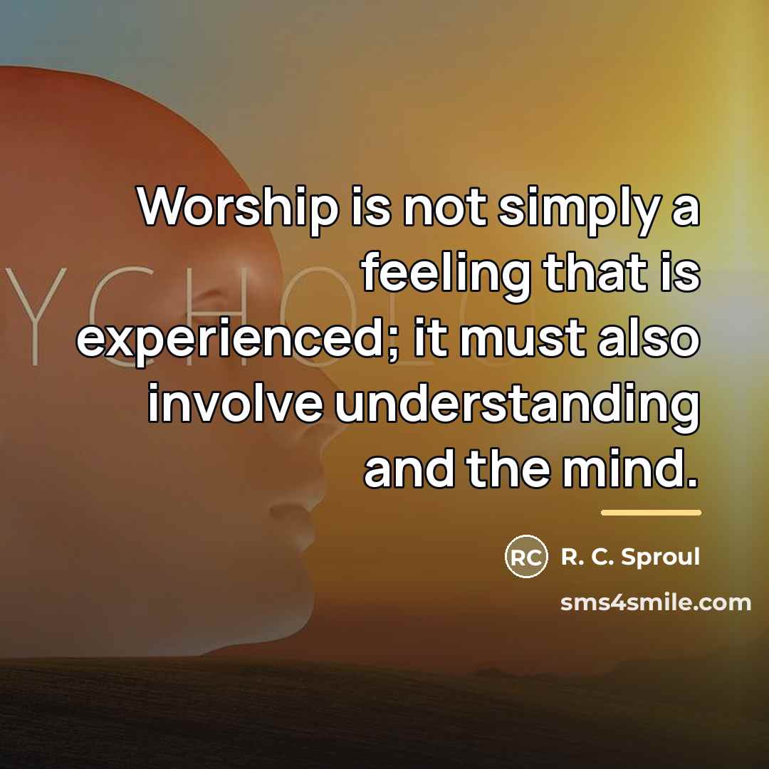 “Worship is not simply a feeling that is experienced; it…” quote by R. C. Sproul