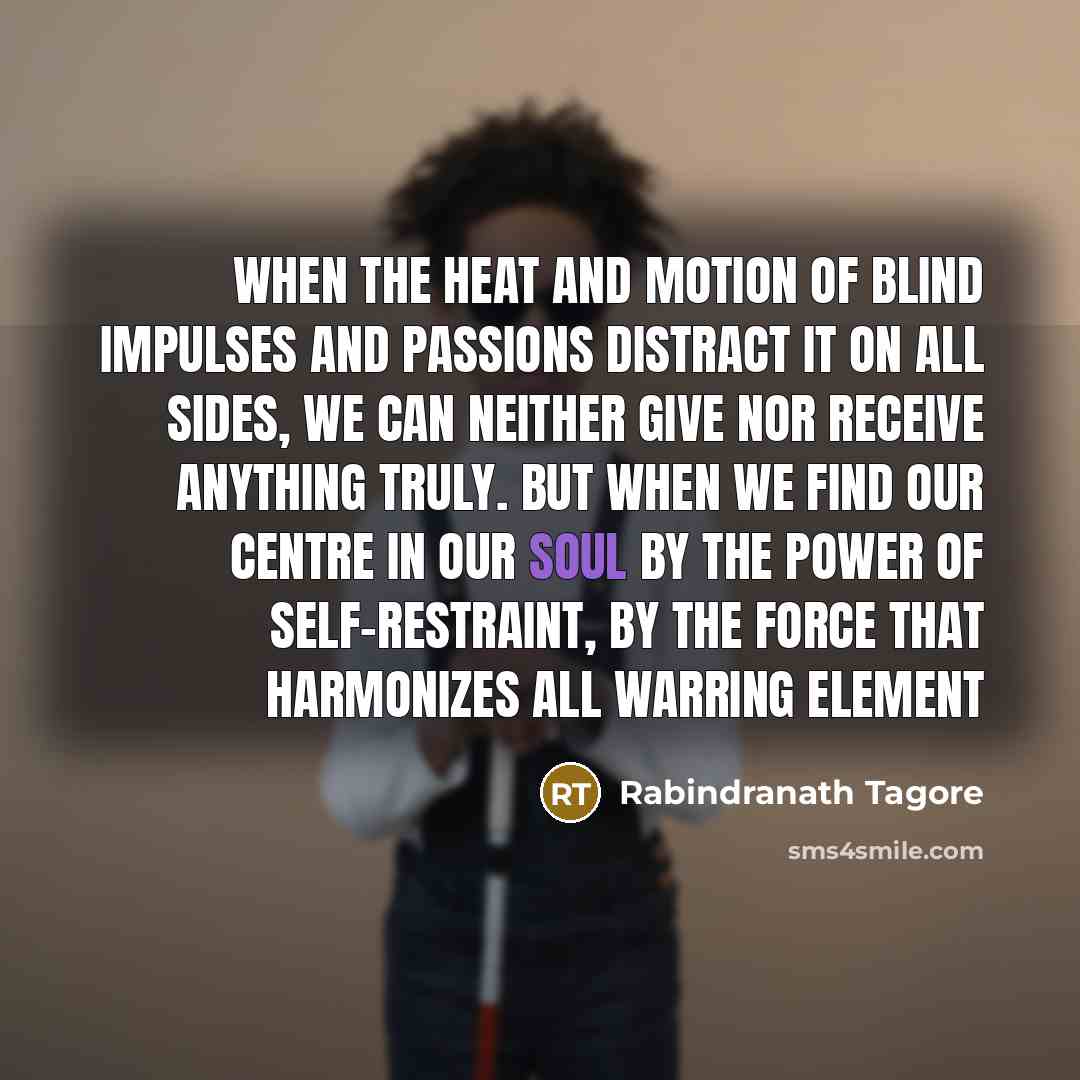 “When the heat and motion of blind impulses and passions…” quote by Rabindranath Tagore