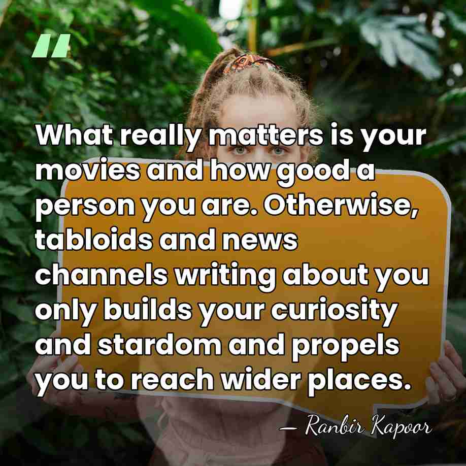 What really matters is your movies and how good a person you&hellip; - Ranbir Kapoor