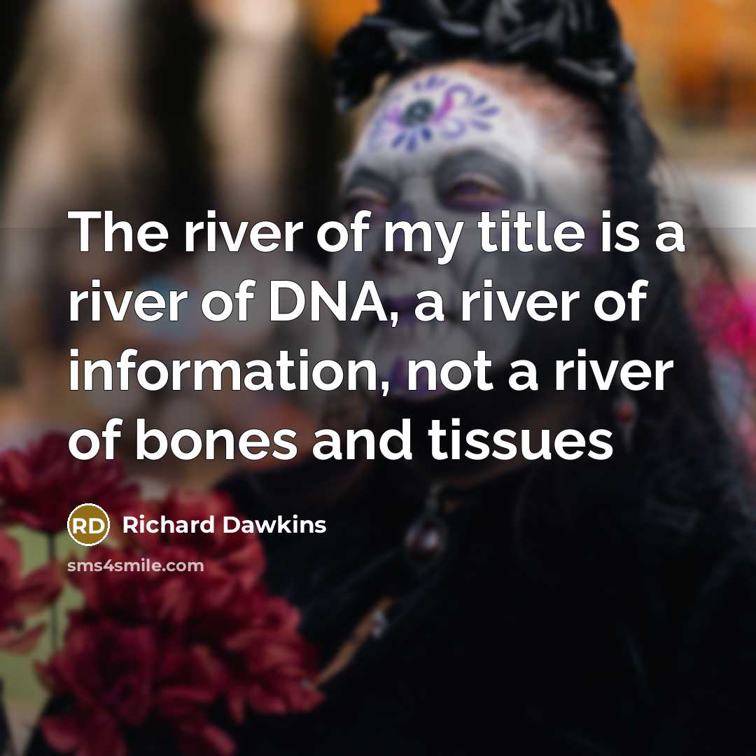 “The river of my title is a river of DNA,…” quote by Richard Dawkins