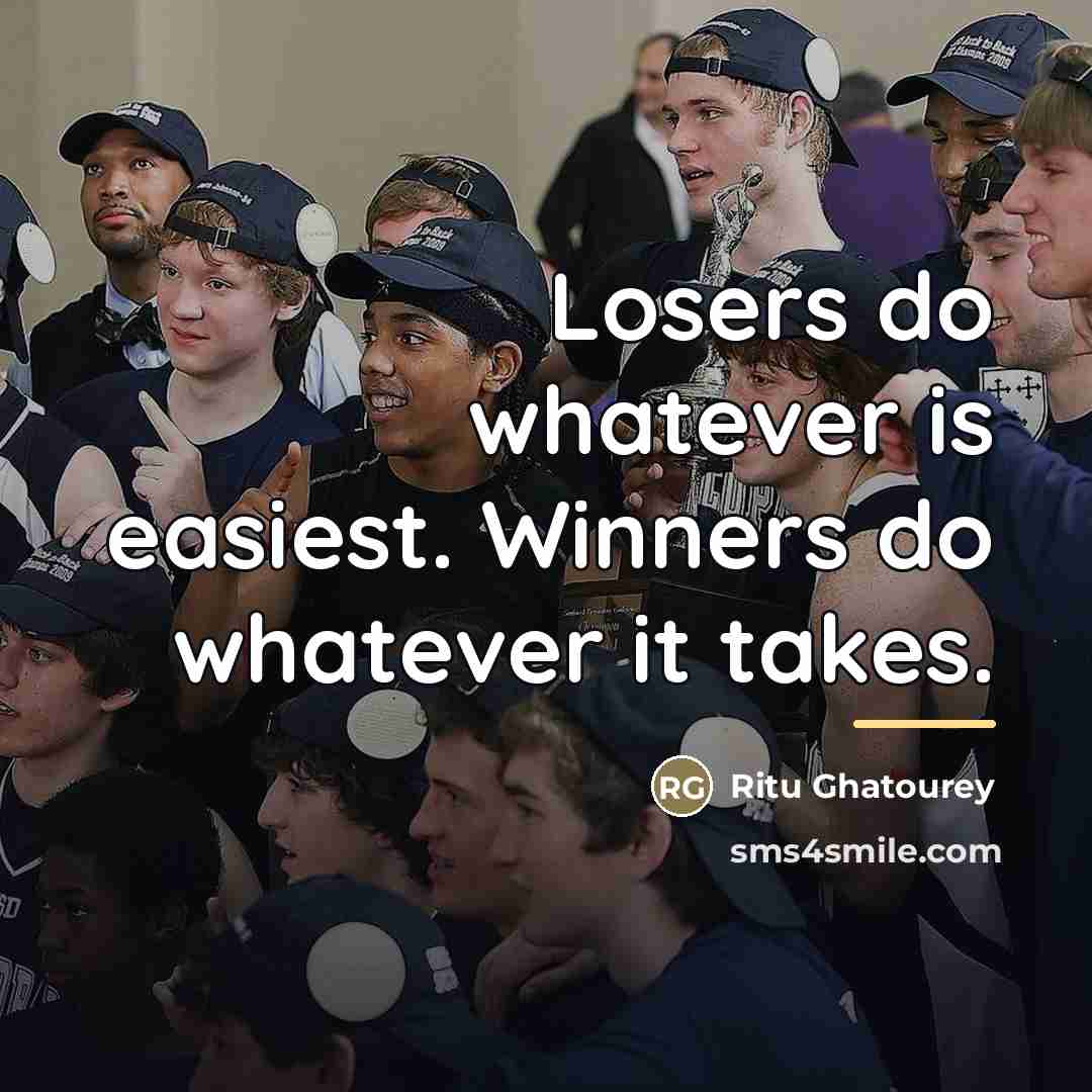 “Losers do whatever is easiest. Winners do whatever it takes.…” quote by Ritu Ghatourey