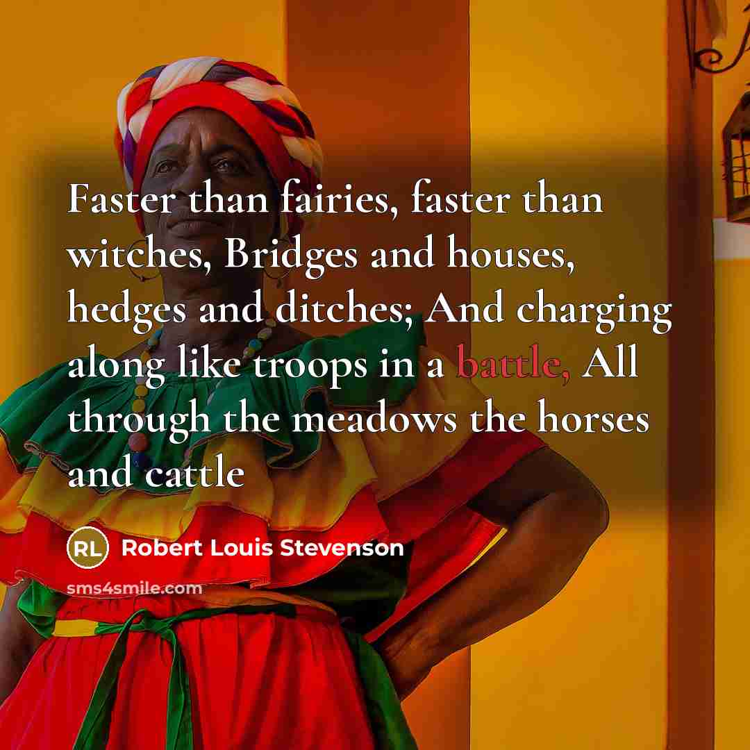 “Faster than fairies, faster than witches, Bridges and houses, hedges…” quote by Robert Louis Stevenson
