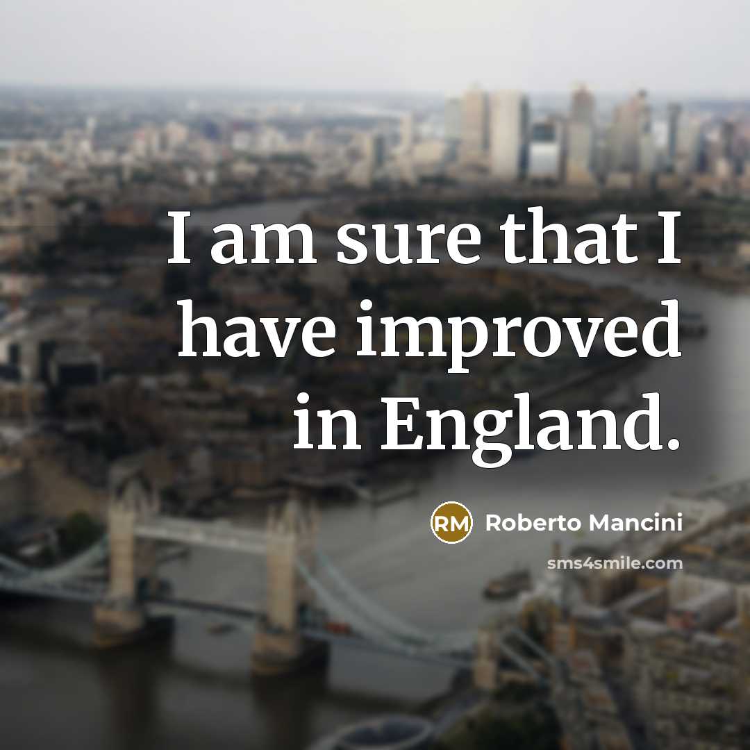 “I am sure that I have improved in England.…” quote by Roberto Mancini