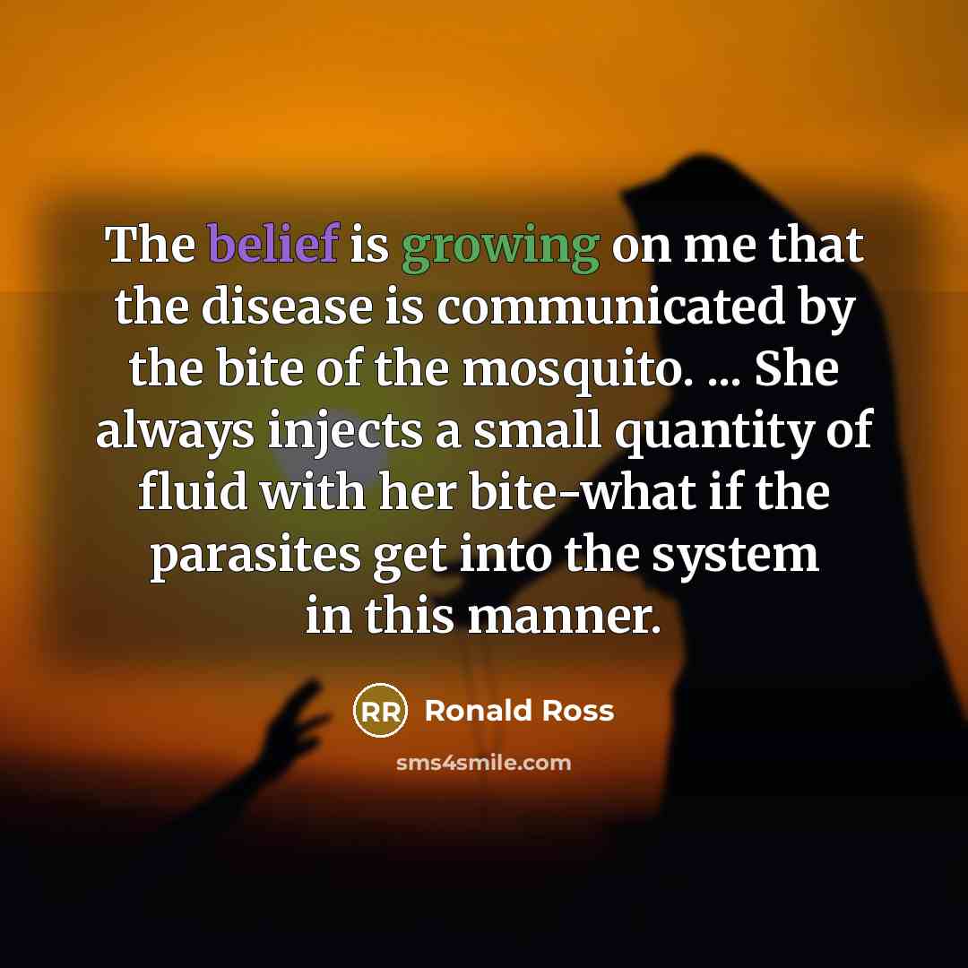 “The belief is growing on me that the disease is…” quote by Ronald Ross