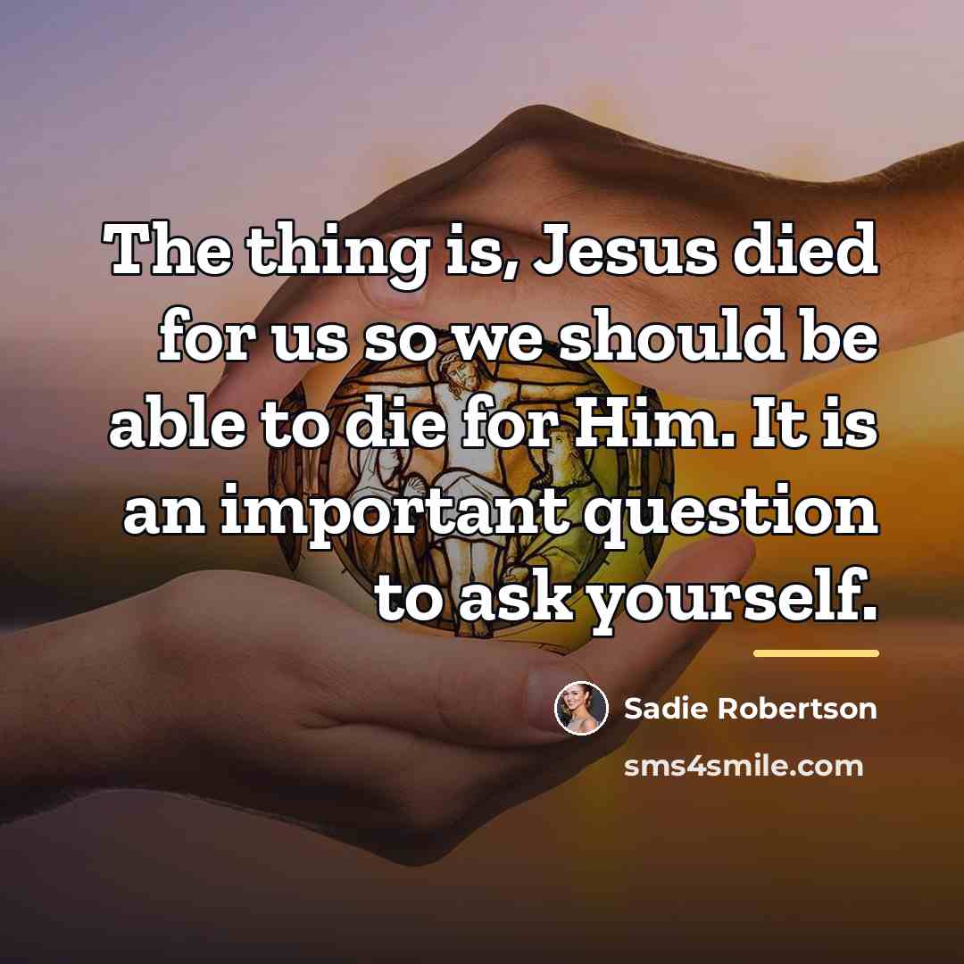 “The thing is, Jesus died for us so we should…” quote by Sadie Robertson