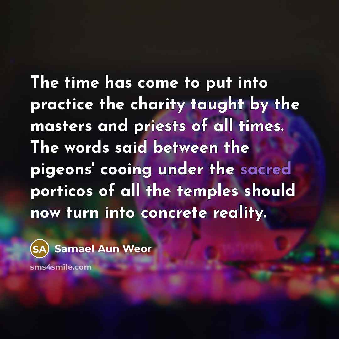 “The time has come to put into practice the charity…” quote by Samael Aun Weor