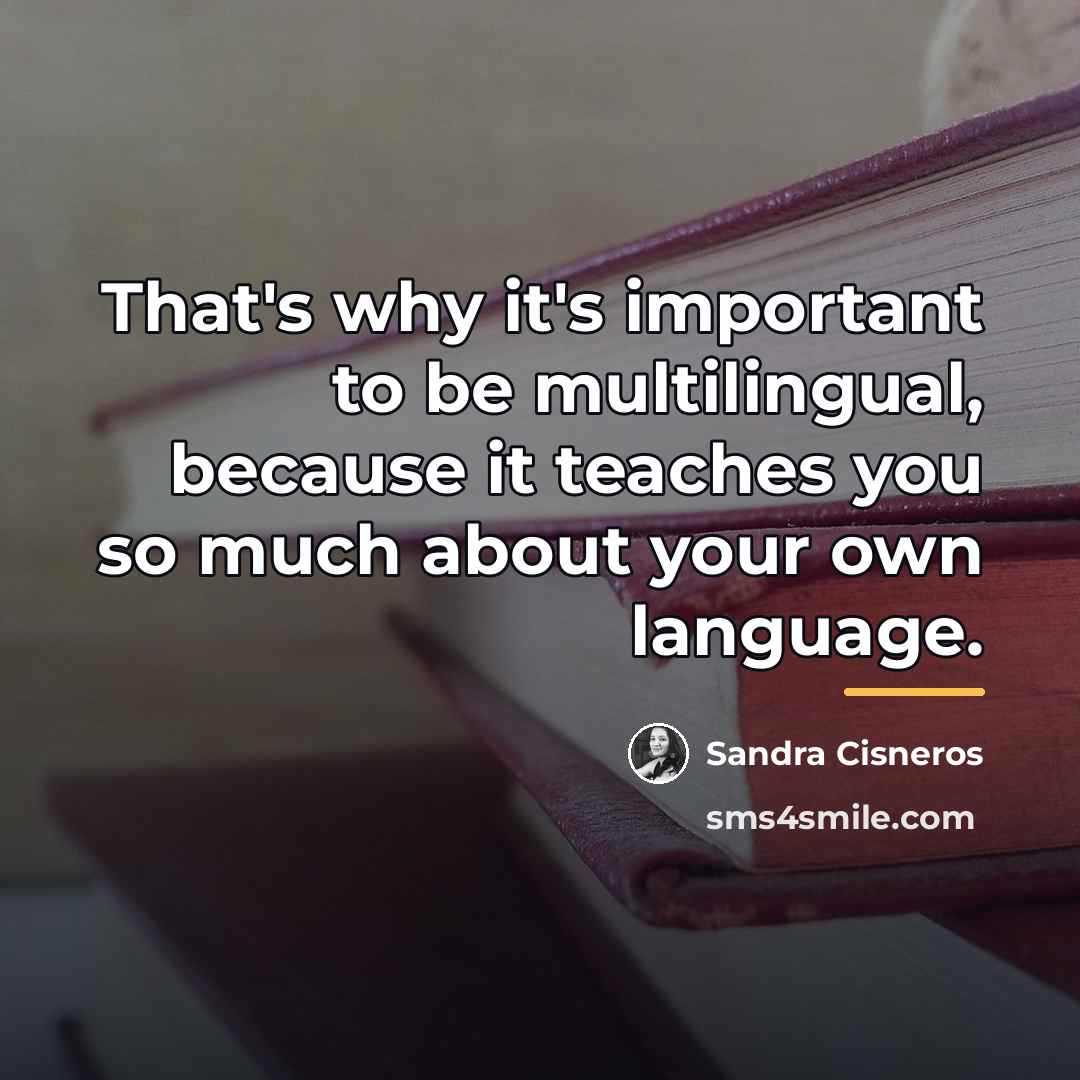 “That's why it's important to be multilingual, because it teaches…” quote by Sandra Cisneros