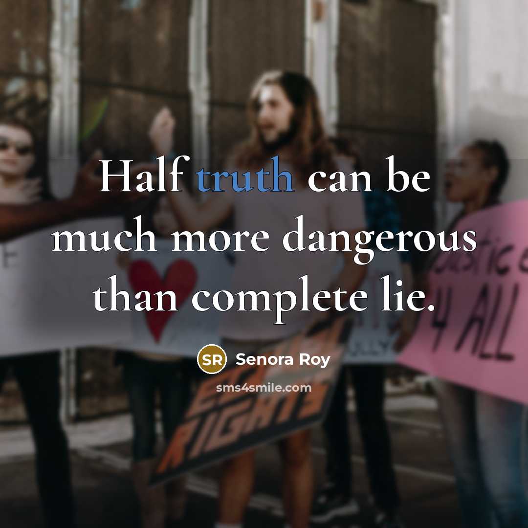 “Half truth can be much more dangerous than complete lie.…” quote by Senora Roy