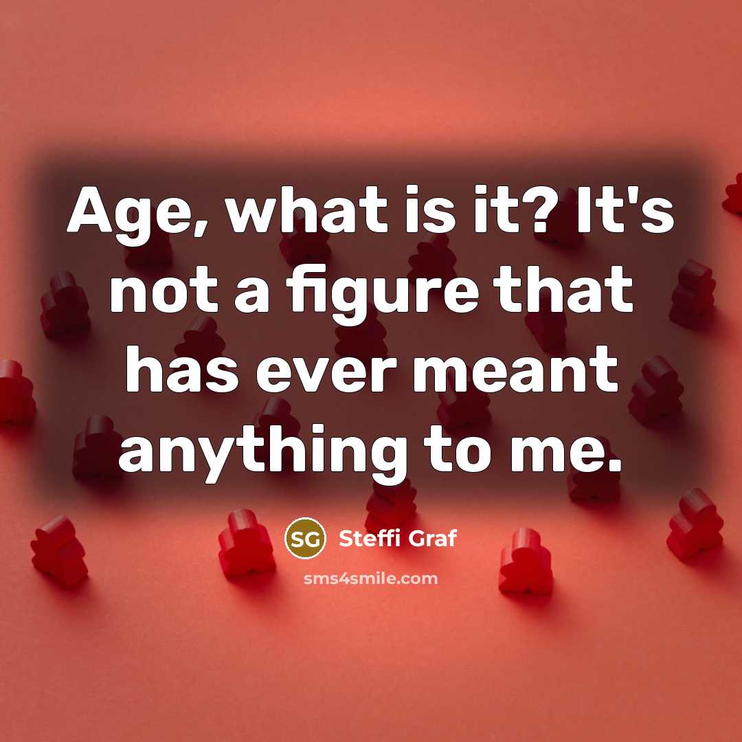 “Age, what is it? It's not a figure that has…” quote by Steffi Graf