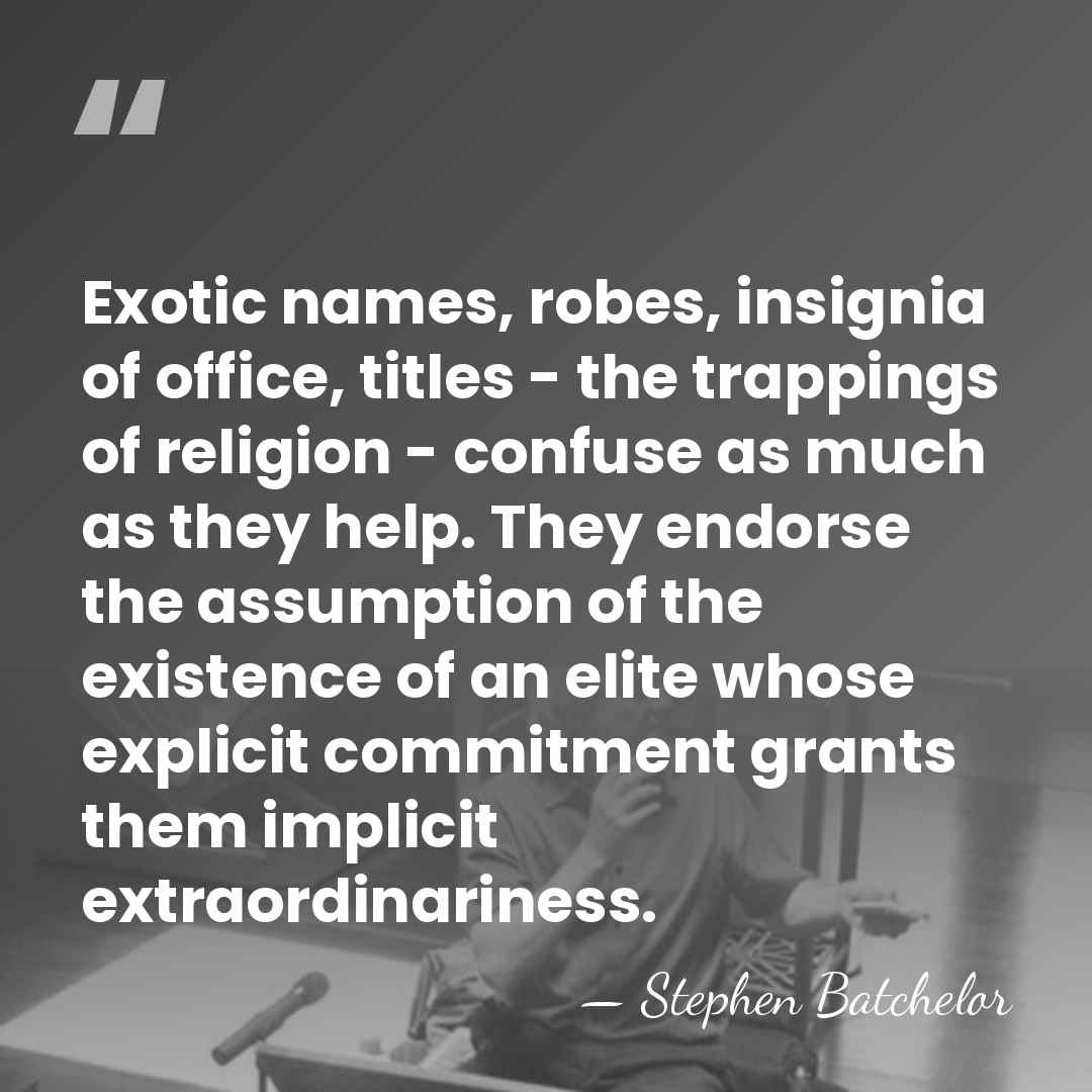 Exotic names, robes, insignia of office, titles - the trappings of religion&hellip; - Stephen Batchelor