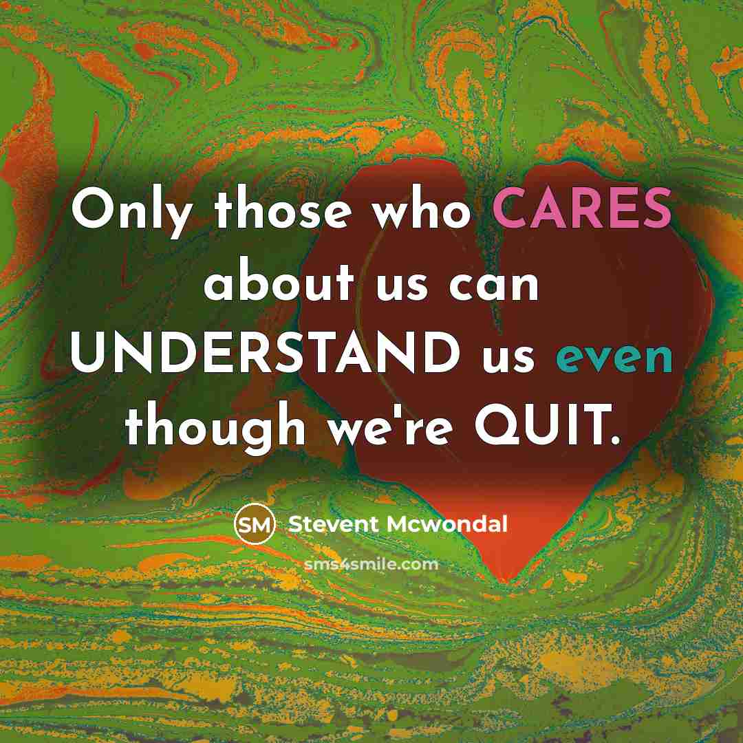 “Only those who CARES about us can UNDERSTAND us even though we're QUIT.” quote by Stevent McWondal