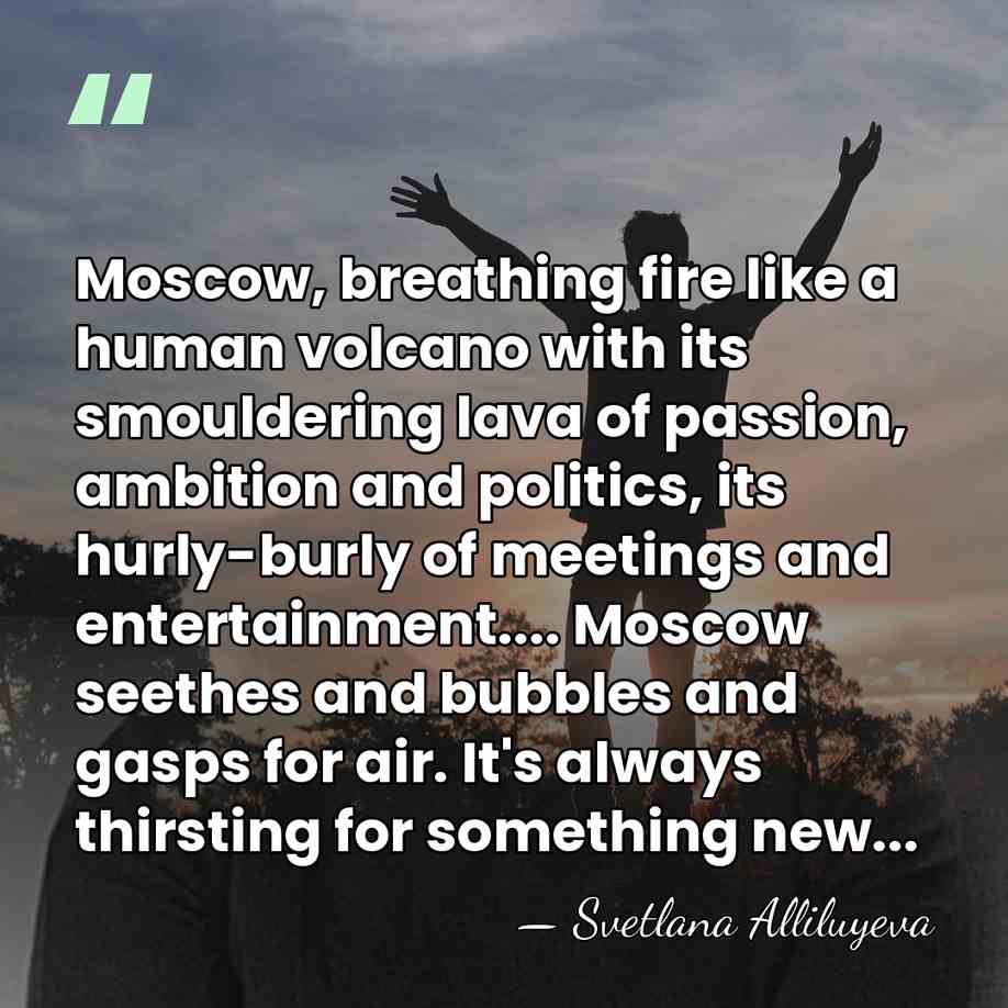 Moscow, breathing fire like a human volcano with its smouldering lava of&hellip; - Svetlana Alliluyeva