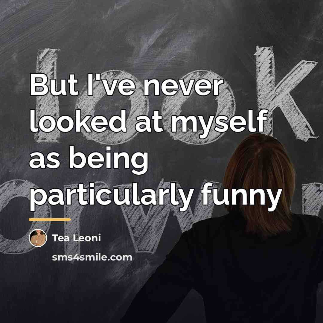 “But I've never looked at myself as being particularly funny…” quote by Tea Leoni
