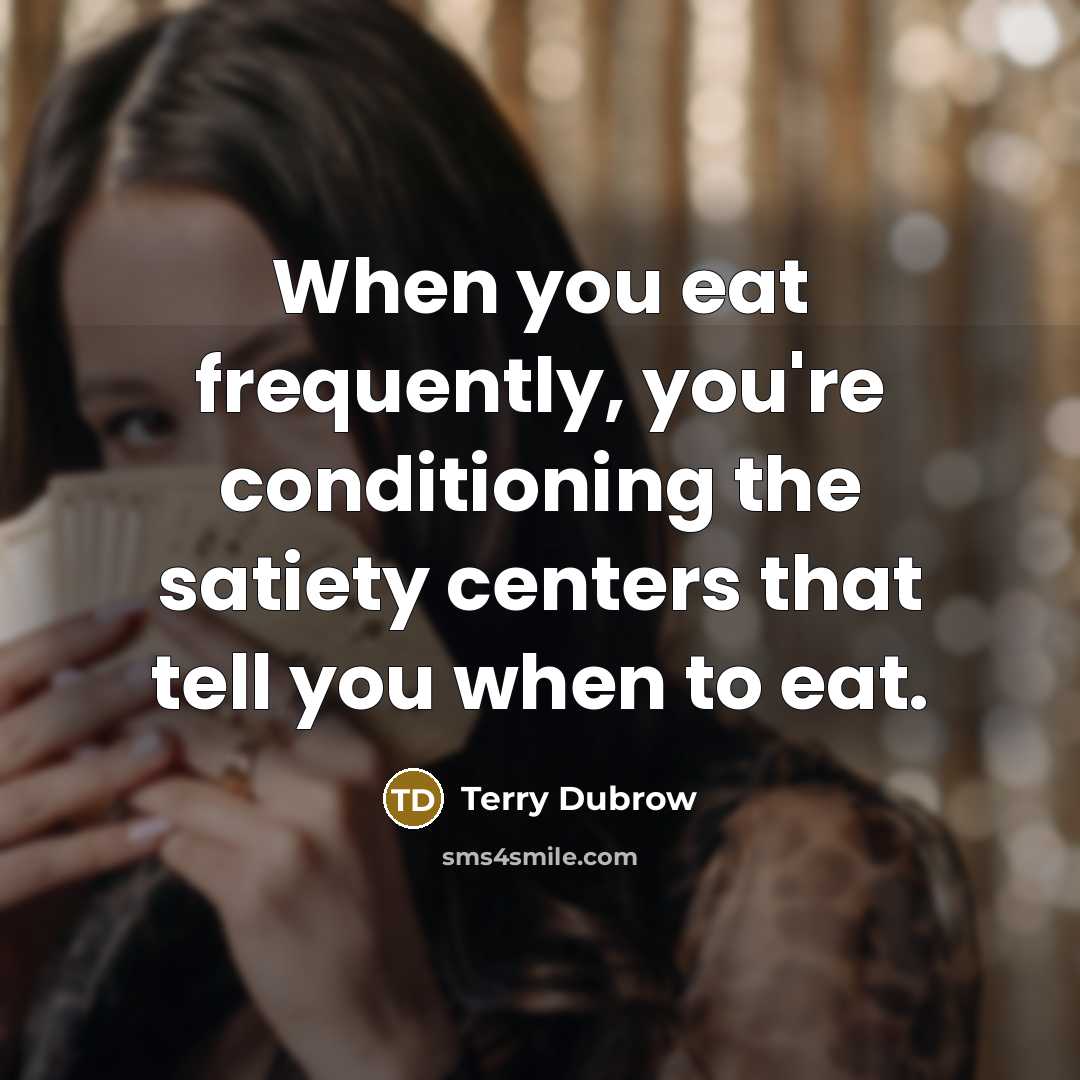 “When you eat frequently, you're conditioning the satiety centers that…” quote by Terry Dubrow