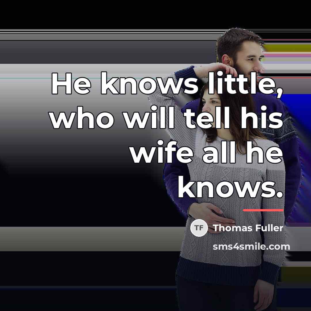 “He knows little, who will tell his wife all he…” quote by Thomas Fuller