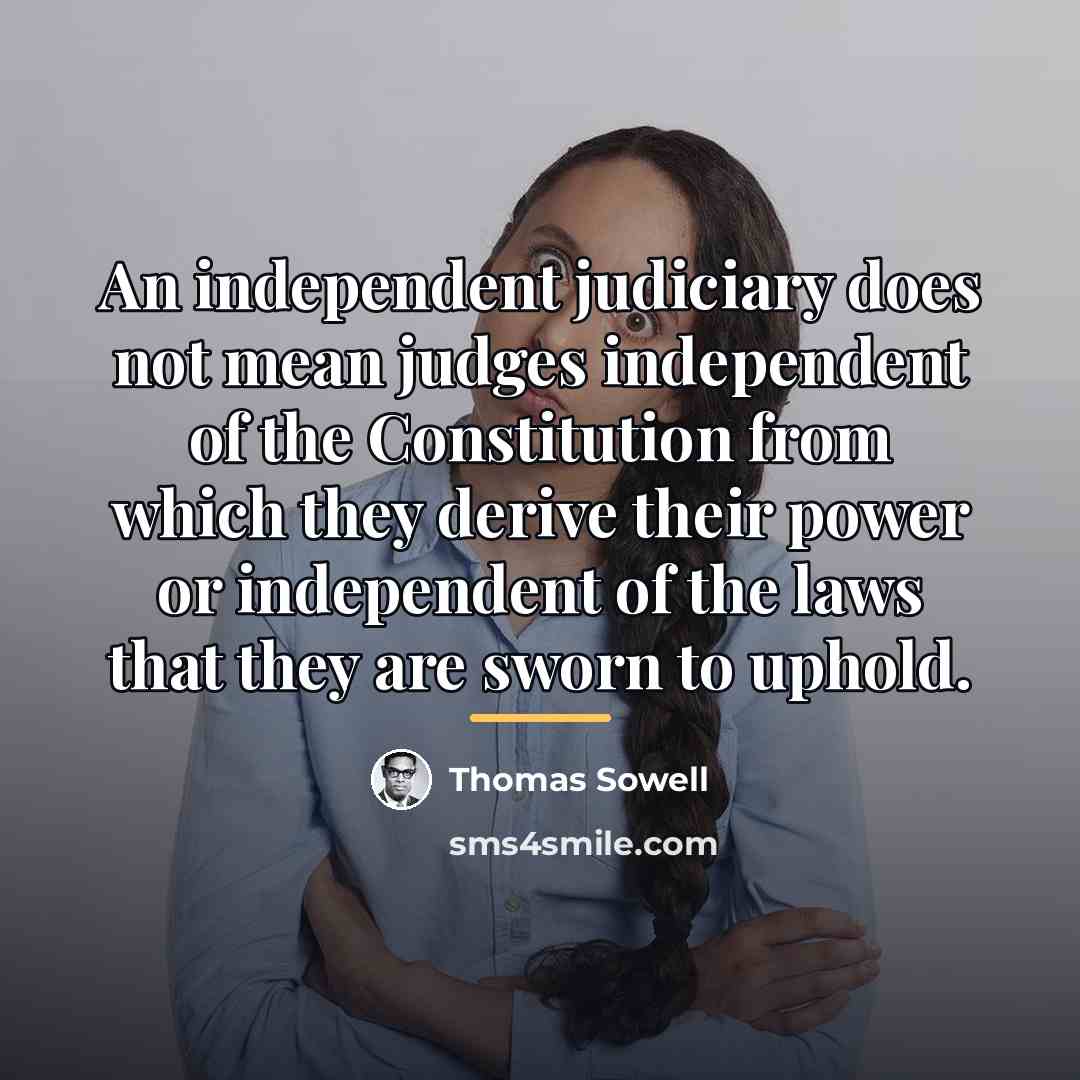 “An independent judiciary does not mean judges independent of the…” quote by Thomas Sowell