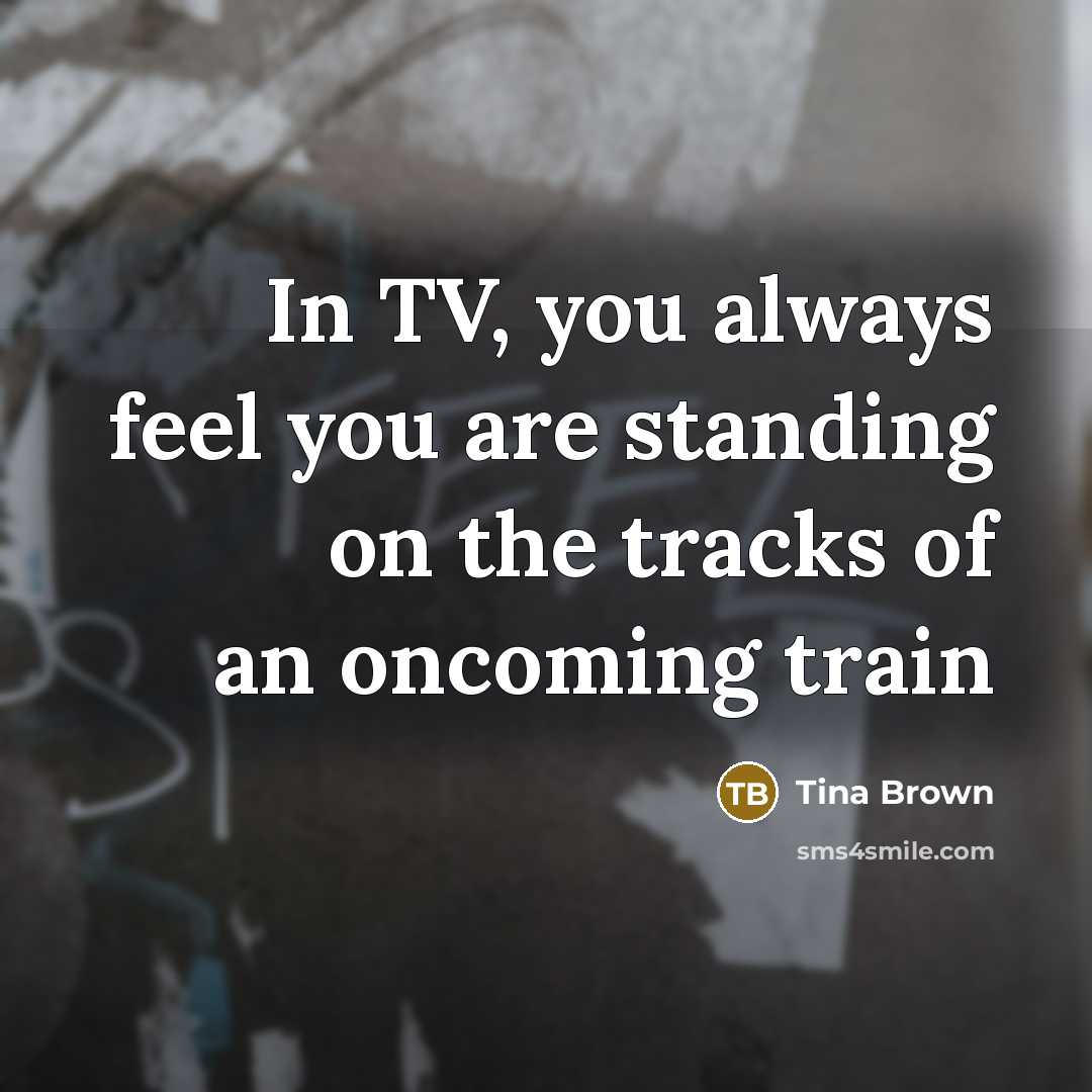 “In TV, you always feel you are standing on the…” quote by Tina Brown
