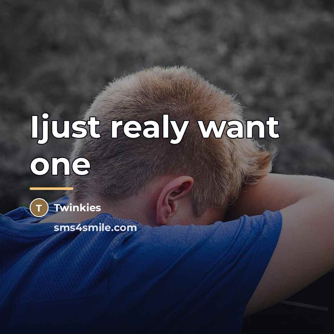 “Ijust realy want one…” quote by Twinkies
