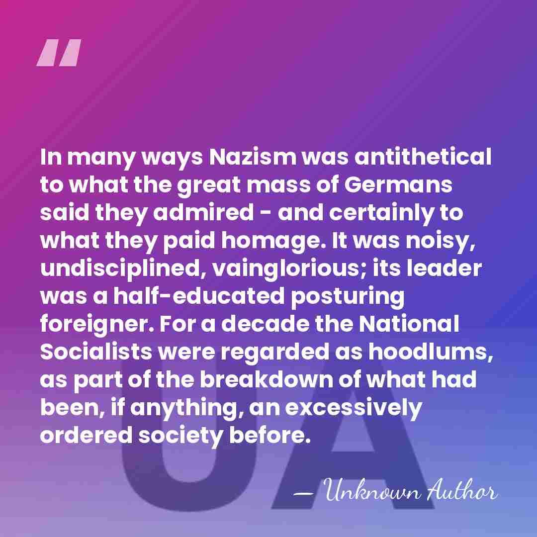 In many ways Nazism was antithetical to what the great mass of&hellip; - Unknown Author