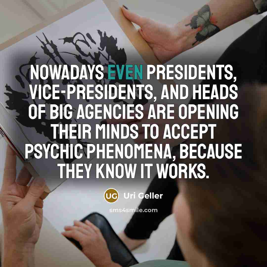 “Nowadays even presidents, vice-presidents, and heads of big agencies are…” quote by Uri Geller