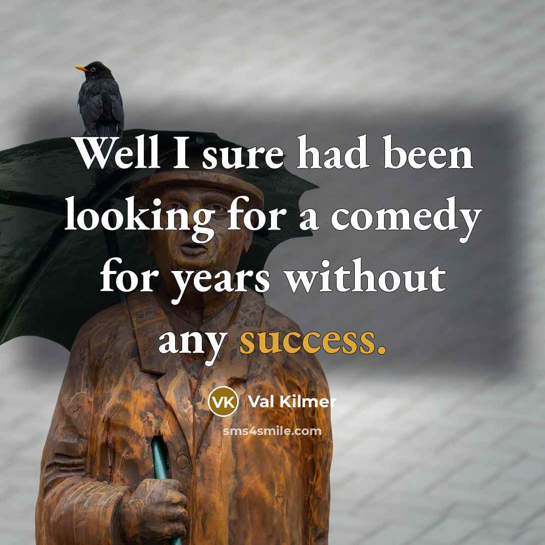 “Well I sure had been looking for a comedy for…” quote by Val Kilmer